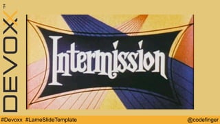 Demo
@codefinger#Devoxx #LameSlideTemplate
 