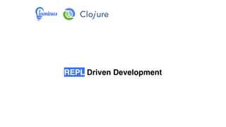 REPL Driven Development
 