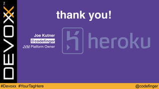 @codefinger#Devoxx #YourTagHere
Joe Kutner
@codefinger
JVM Platform Owner
thank you!
 
