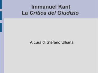 Immanuel Kant La  Critica del Giudizio   A cura di Stefano Ulliana 