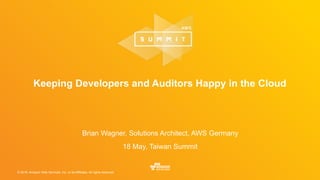 © 2016, Amazon Web Services, Inc. or its Affiliates. All rights reserved.
Keeping Developers and Auditors Happy in the Cloud
Brian Wagner, Solutions Architect, AWS Germany
18 May, Taiwan Summit
 