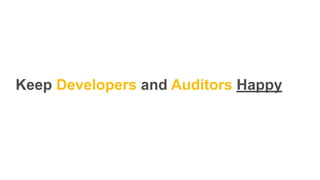 Keep Developers and Auditors Happy
 