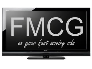 FMCG
as your fast moving ads
 
