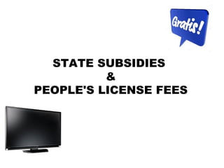 STATE SUBSIDIES
          &
PEOPLE'S LICENSE FEES
 