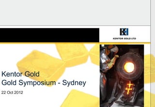 Kentor Gold
Gold Symposium - Sydney
22 Oct 2012
 