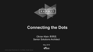 © 2016, Amazon Web Services, Inc. or its Affiliates. All rights reserved.
Olivier Klein 奧樂凱
Senior Solutions Architect
May 2016
Connecting the Dots
 