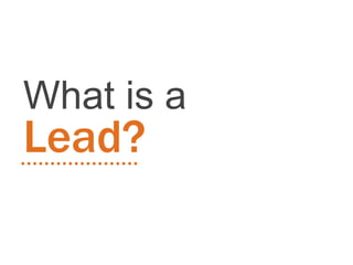 What is a
Lead?
 