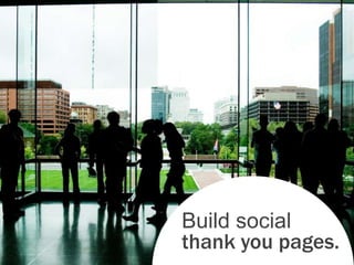 Build social
thank you pages.
 