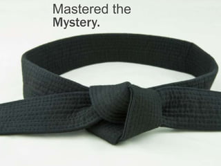 Mastered the
Mystery.
 