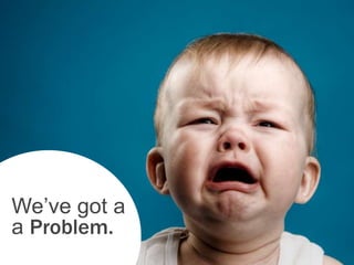 We’ve got a
a Problem.
 