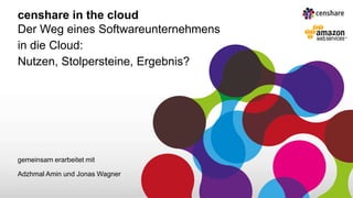 censhare in the cloud
Der Weg eines Softwareunternehmens
in die Cloud:
Nutzen, Stolpersteine, Ergebnis?

gemeinsam erarbeitet mit
Adzhmal Amin und Jonas Wagner

 