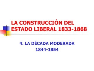 LA CONSTRUCCIÓN DEL ESTADO LIBERAL 1833-1868 4. LA DÉCADA MODERADA 1844-1854 