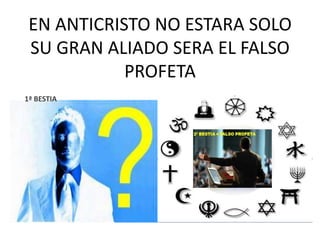 EN ANTICRISTO NO ESTARA SOLO
 SU GRAN ALIADO SERA EL FALSO
            PROFETA
1ª BESTIA
 