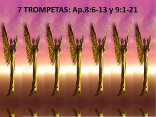 7 TROMPETAS: Ap.8:6-13 y 9:1-21
 