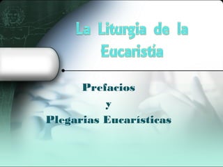 Prefacios
          y
Plegarias Eucarísticas
 