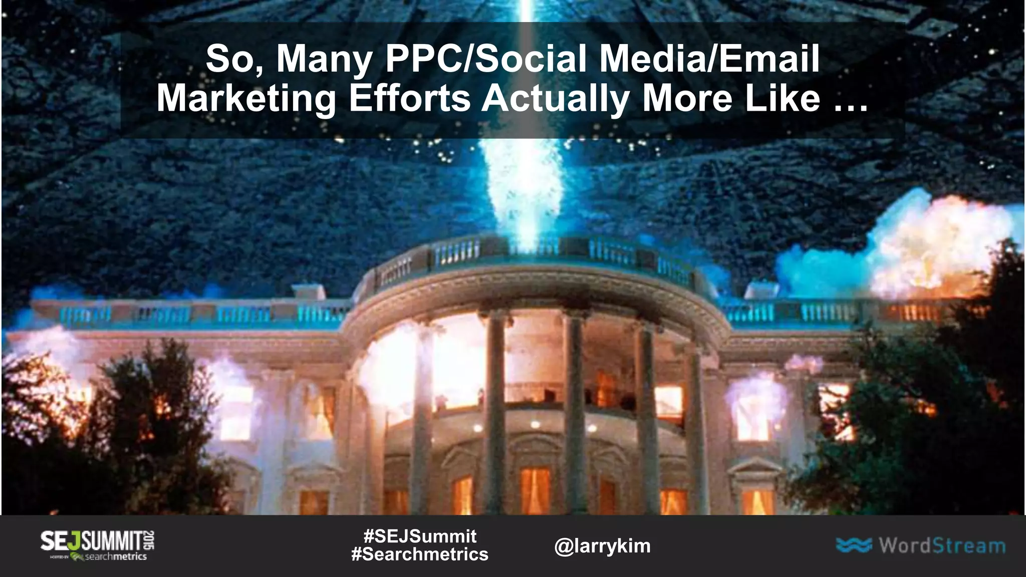 So, Many PPC/Social Media/Email
Marketing Efforts Actually More Like …
#SEJSummit
#Searchmetrics @larrykim
 