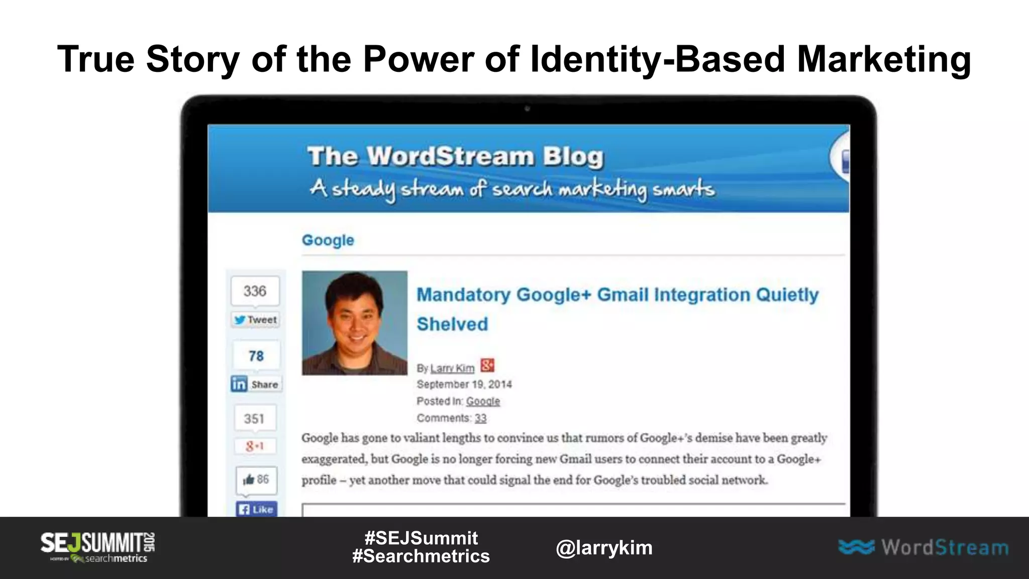 True Story of the Power of Identity-Based Marketing
#SEJSummit
#Searchmetrics @larrykim
 