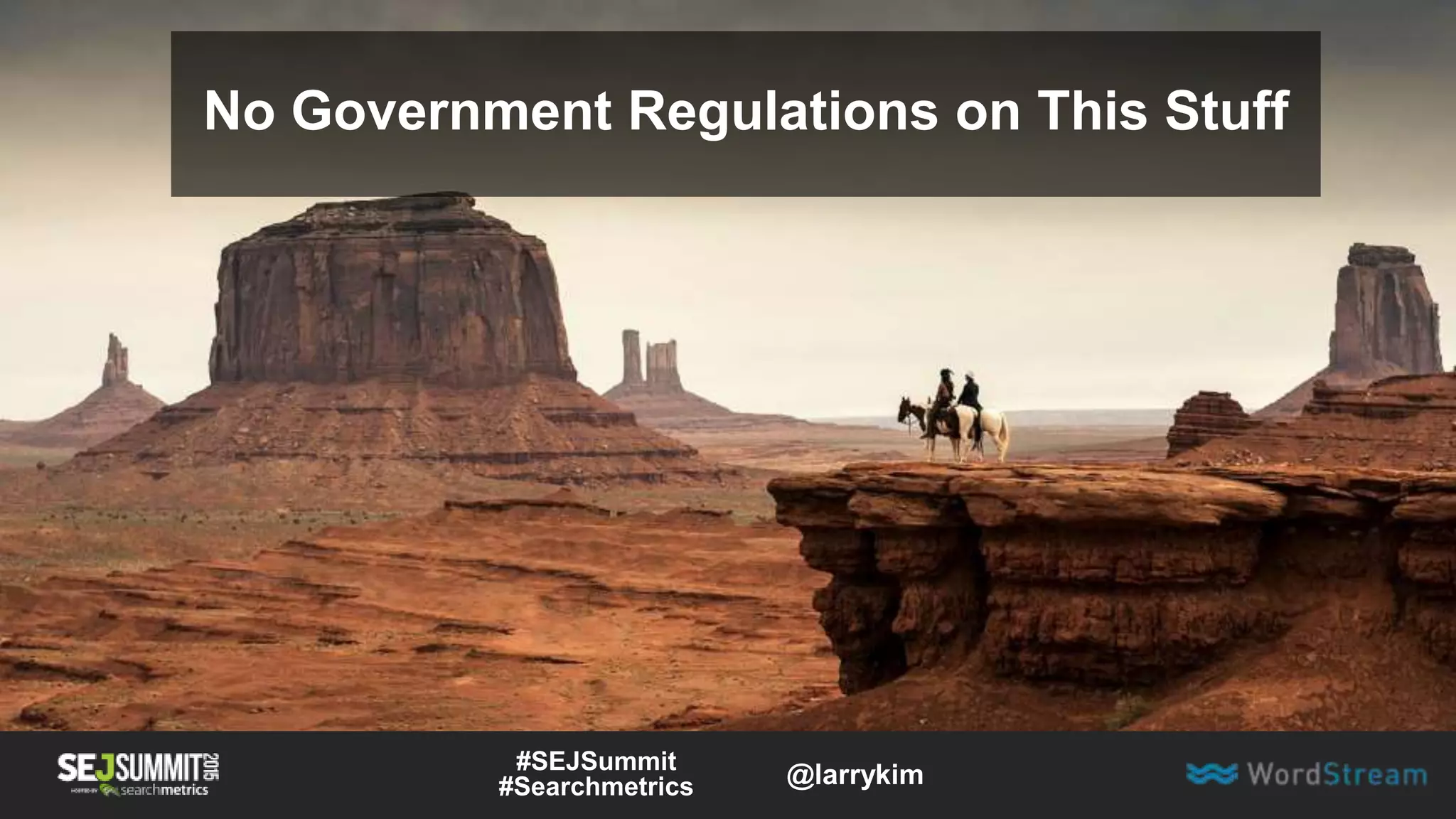 No Government Regulations on This Stuff
#SEJSummit
#Searchmetrics @larrykim
 