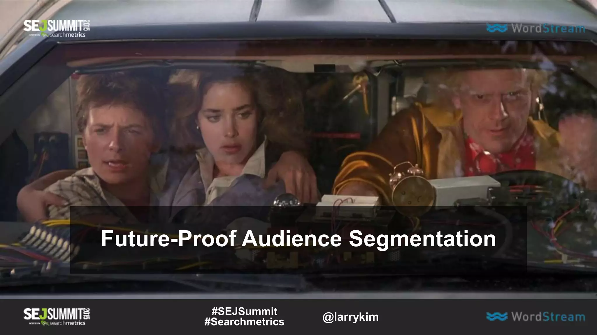 Future-Proof Audience Segmentation
#SEJSummit
#Searchmetrics @larrykim
 