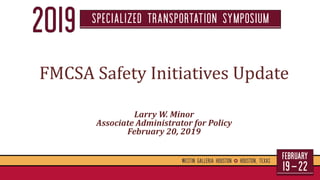 FMCSA Safety Initiatives Update
Larry W. Minor
Associate Administrator for Policy
February 20, 2019
 