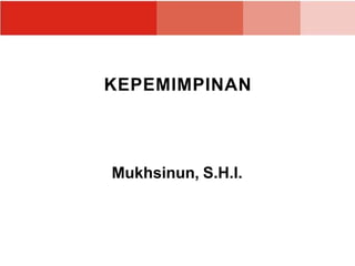 KEPEMIMPINAN
Mukhsinun, S.H.I.
 