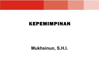 KEPEMIMPINAN



Mukhsinun, S.H.I.
 