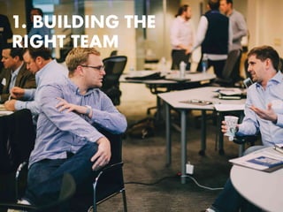 1. BUILDING THE
RIGHT TEAM
 