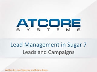 Lead Management in Sugar 7 
Leads and Campaigns 
Written by: Josh Sweeney and Briana Gross 
 