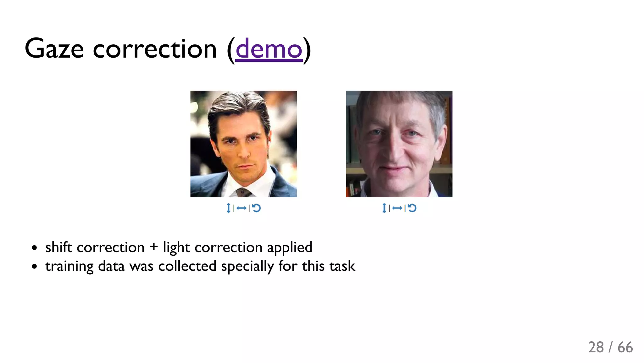 Gaze correction (demo)
shift correction + light correction applied
training data was collected specially for this task
28 / 66
 