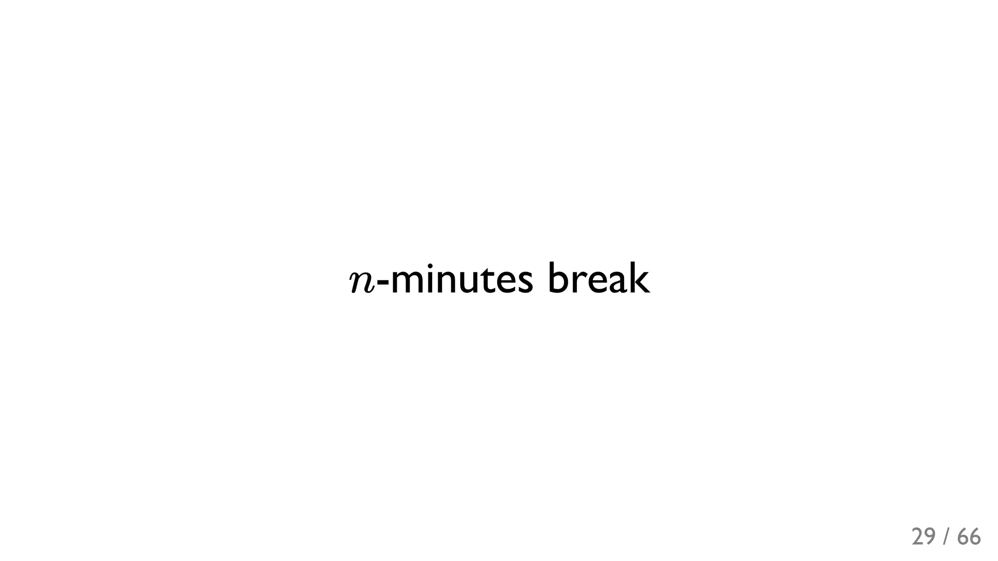 n-minutes break
29 / 66
 