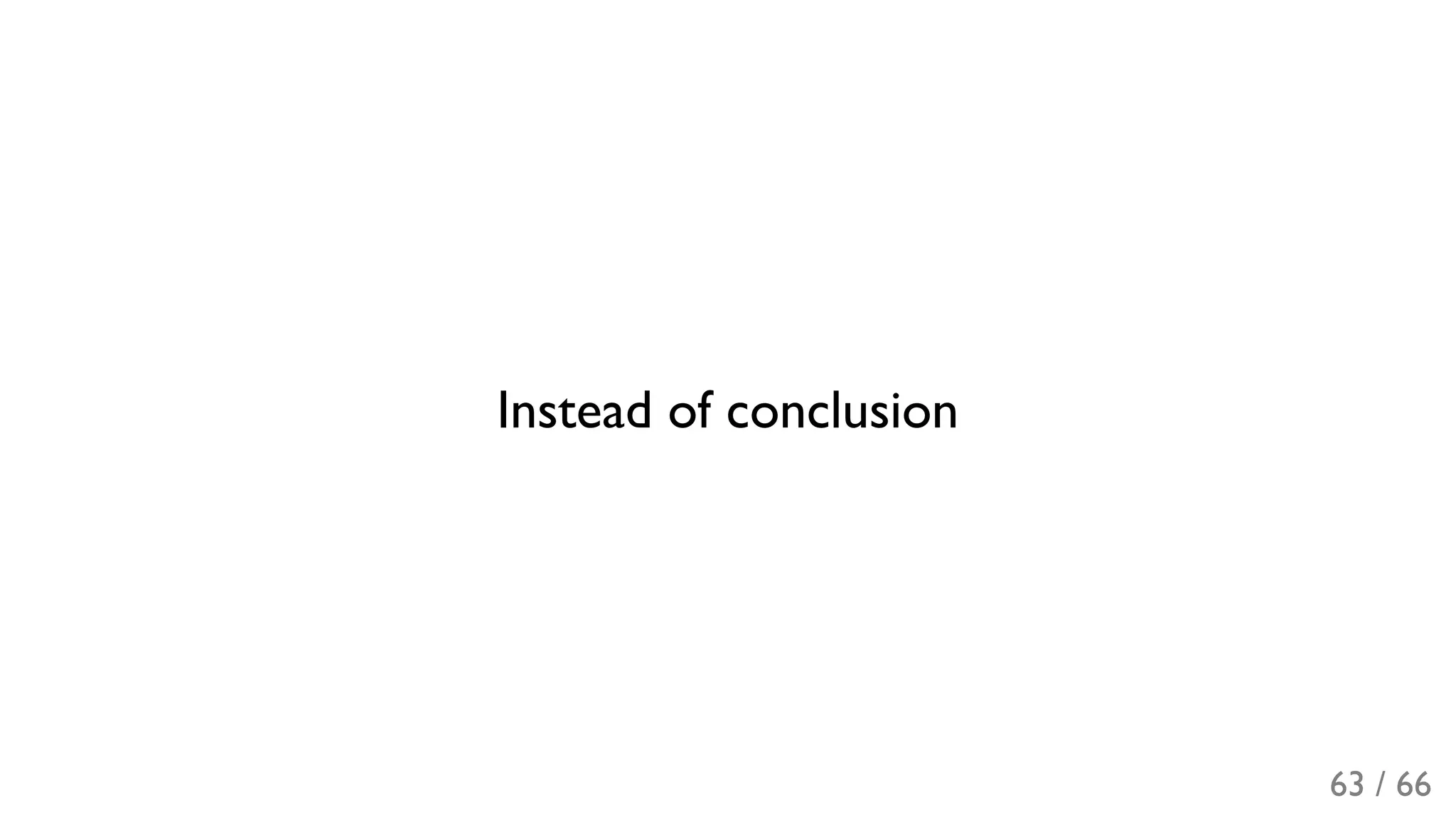 Instead of conclusion
63 / 66
 