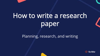 How to write a research
paper
Planning, research, and writing
 