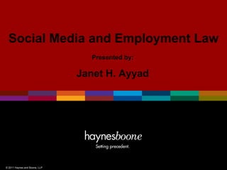 © 2011 Haynes and Boone, LLP
Presented by:
Janet H. Ayyad
Social Media and Employment Law
 