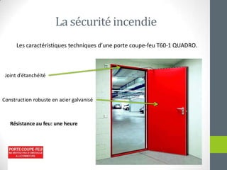 La sécuritéincendieLes caractéristiques techniques d’uneporte coupe-feu T60-1 QUADRO.Joint d’étanchéitéConstruction robuste en acier galvaniséRésistance au feu: une heure