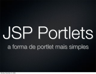 JSP Portlets
           a forma de portlet mais simples



Monday, November 16, 2009
 