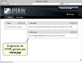 Fragmento de
       HTML gerado por
          view.jsp

                            18
Monday, November 16, 2009
 