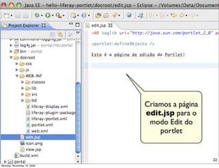 Criamos a página
                            edit.jsp para o
                             modo Edit do
                                portlet


                                               22
Monday, November 16, 2009
 