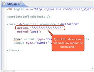 Qual URL deverá ser
                            chamada no submit do
                                 formulário?




                                                   29
Monday, November 16, 2009
 