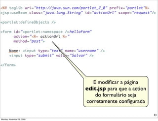 E modiﬁcar a página
                            edit.jsp para que a action
                                do formulário seja
                            corretamente conﬁgurada

                                                         33
Monday, November 16, 2009
 