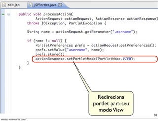 Redireciona
                            portlet para seu
                              modo View
                                               38
Monday, November 16, 2009
 