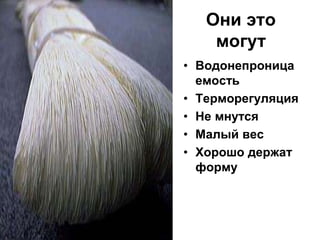 Они это
могут
• Водонепроница
емость
• Терморегуляция
• Не мнутся
• Малый вес
• Хорошо держат
форму
 