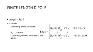 FINITE LENGTH DIPOLE
• Length > λ/10
• current
-assuming a very thin wire
-I0 - constant
- ceter fed; current vanishes at end
points
 