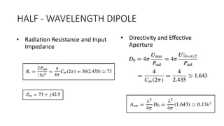 HALF - WAVELENGTH DIPOLE
• Radiation Resistance and Input
Impedance
• Directivity and Effective
Aperture
 