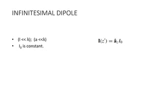 INFINITESIMAL DIPOLE
• (l << λ); (a <<λ)
• I0 is constant.
 