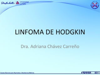 LINFOMA DE HODGKIN
 Dra. Adriana Chávez Carreño
 