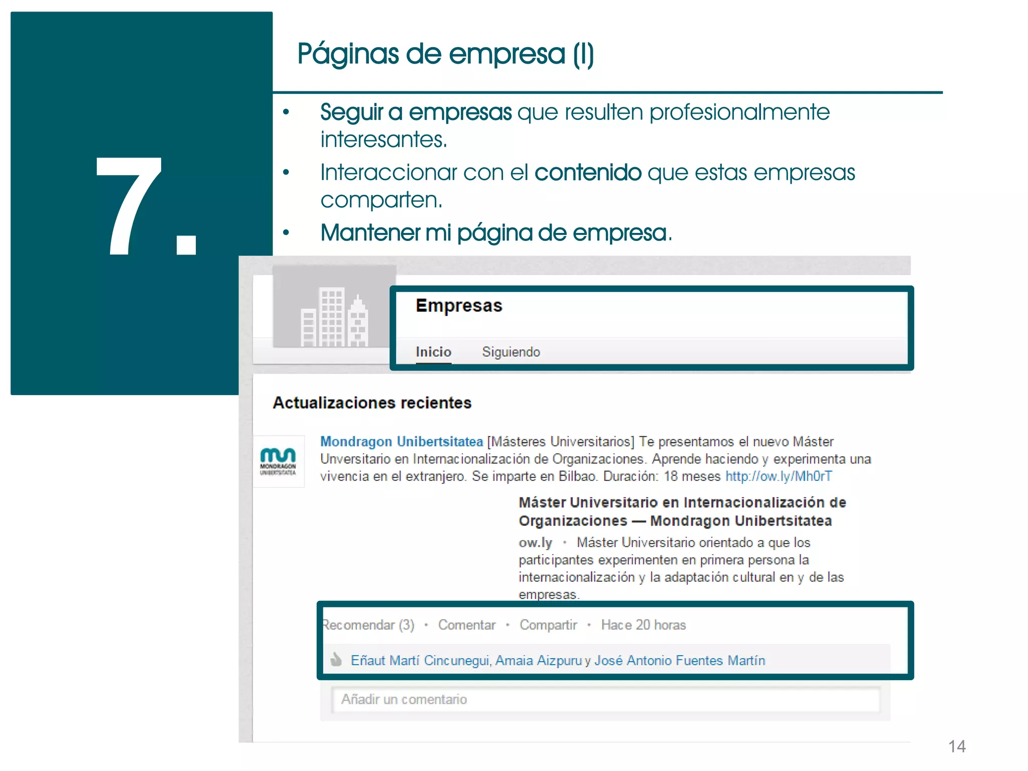 14
Páginas de empresa (I)
7.
• Seguir a empresas que resulten profesionalmente
interesantes.
• Interaccionar con el contenido que estas empresas
comparten.
• Mantener mi página de empresa.
 