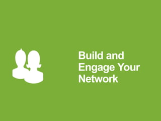 Build and
Engage Your
Network
 