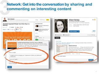 17
Network: Get into the conversationby sharing and
commenting on interesting content
17
 