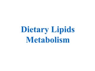 Dietary Lipids
Metabolism
 