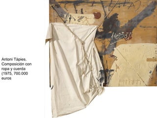 Antoni Tàpies.
Composición con
ropa y cuerda
(1975, 700.000
euros
 